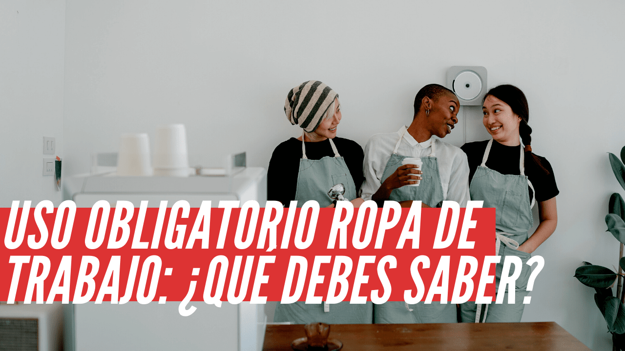 Uso obligatorio Ropa de Trabajo: ¿Qué debes saber? - Comercionista