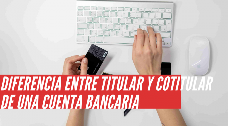 diferencia entre titular y cotitular de una cuenta bancaria