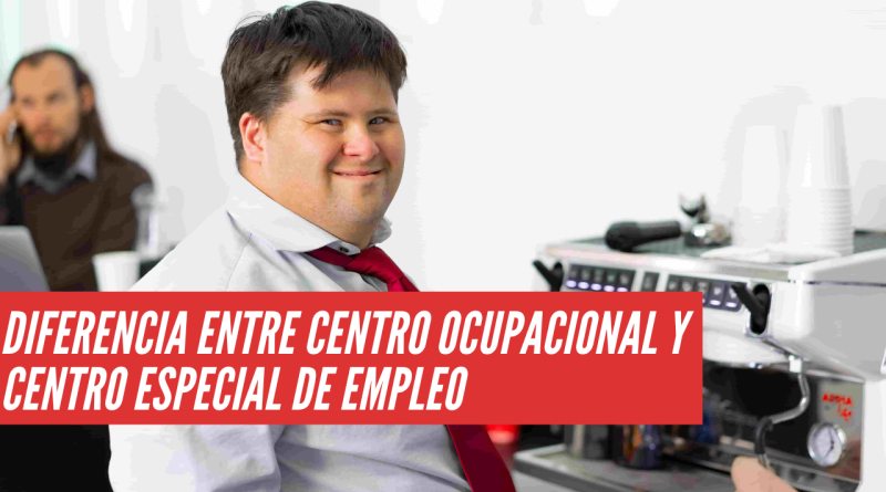 Diferencia entre Centro Ocupacional y Centro Especial de Empleo