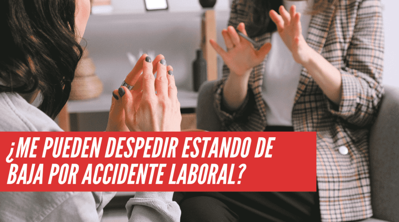 Me pueden despedir estando de Baja por Accidente Laboral