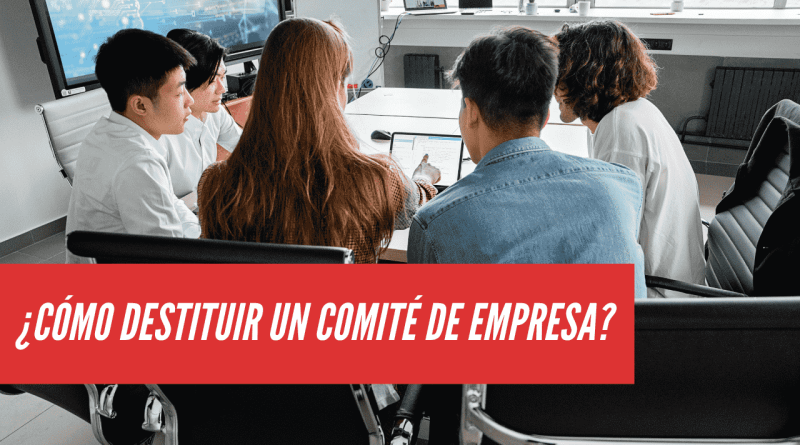 cómo destituir un comité de empresa