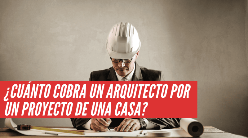 cuanto cobra un arquitecto por un proyecto de una casa